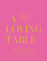 Title: A Loving Table: Creating Memorable Gatherings, Author: Kimberly Schlegel Whitman