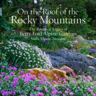 Epub ebooks download torrents On the Roof of the Rocky Mountains: The Botanical Legacy of Betty Ford Alpine Gardens, Vail's Alpine Treasure by Sarah Chase Shaw 