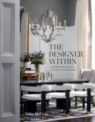 Title: The Designer Within: A Professional Guide to a Well-Styled Home, Author: John McClain