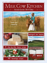 Title: Milk Cow Kitchen (pb): Cowgirl Romance, Backyard Cow Keeping, Farmstyle Meals and Cheese Recipes from MaryJane Butters, Author: Mary Jane Butters
