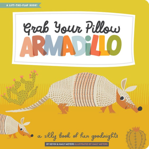 Grab Your Pillow, Armadillo: A Silly Book of Fun Goodnights by Haily  Meyers, Kevin Meyers, Hardcover | Barnes & Noble®