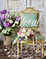 Title: French Country Cottage in Bloom, Author: Courtney Allison