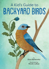 Title: A Kid's Guide to Backyard Birds, Author: Eliza Berkowitz