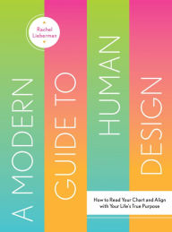 Online textbooks for download A Modern Guide to Human Design: How to Read Your Chart and Align With Your Life's True Purpose (English literature) by Rachel Lieberman ePub FB2
