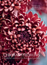 Title: Chrysanthemums: Beautiful Varieties for Home and Garden, Author: Naomi Slade