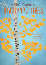 Title: A Kid's Guide to Backyard Trees, Author: Felicia Brower