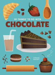 Title: 101 Things to Do With Chocolate, new edition, Author: Stephanie Ashcraft