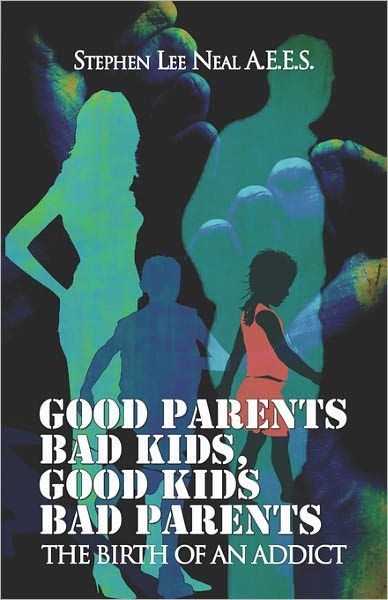 Good Parents Bad Kids, Good Kids Bad Parents by Stephen Lee Neal A.E.E ...