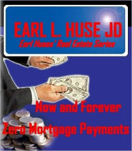 Title: Now and Forever - Zero Mortgage Payments, Author: Earl L. Huse JD