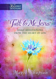 Title: Talk to Me Jesus: 365 Daily Devotions: Daily Meditations From the Heart of God, Author: Marie Chapian