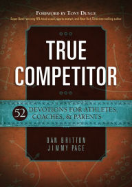 Title: True Competitor: 52 Devotions for Athletes, Coaches, & Parents, Author: Dan Britton