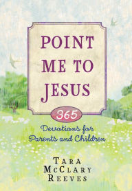 Title: Point Me to Jesus: 365 Devotions for Parents to Read to Their Children, Author: C Adrian Thomas