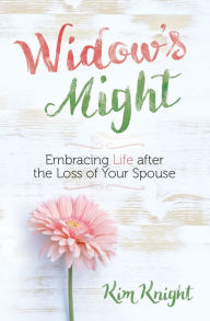 Title: Widow's Might: Embracing Life after the Loss of Your Spouse, Author: Kim Knight