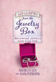 Title: God Glimpses from the Jewelry Box: Becoming Jewels God Can Use, Author: Michelle Cox