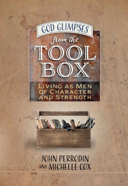 God Glimpses from the Toolbox: Living as Men of Character and Strength