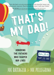 Title: That's My Dad!: Honoring the Fathers Who Shaped Our Lives, Author: Joe Battaglia