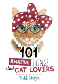 Title: 101 Amazing Things About Cat Lovers, Author: Todd Hafer