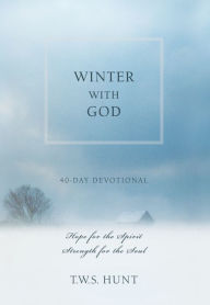 Title: Winter with God: 40-Day Devotional: Hope for the Spirit, Strength for the Soul, Author: T.W.S. Hunt