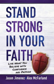 Title: Stand Strong in Your Faith: Live What You Believe with Confidence and Passion, Author: Alex McFarland