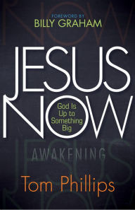 Title: Jesus Now: God Is Up to Something Big, Author: Tom Phillips