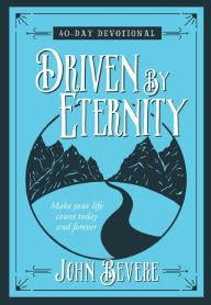 Title: Driven by Eternity: 40-Day Devotional: Make your life count today and forever, Author: John Bevere