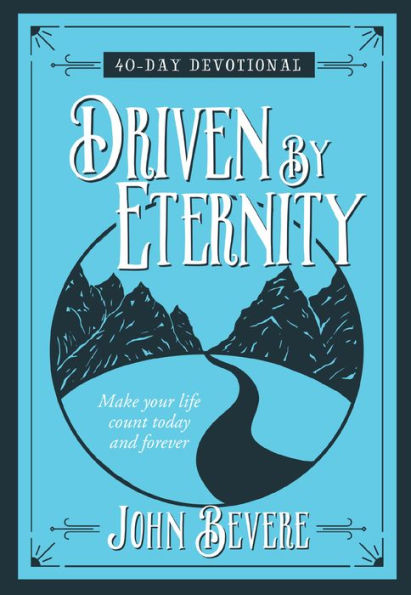 Driven by Eternity: 40-Day Devotional: Make your life count today and forever