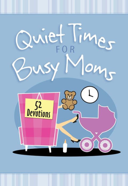 Quiet Times for Busy Moms: 52 Devotions