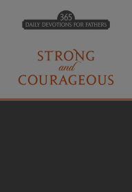 Title: Strong and Courageous: 365 Daily Devotions for Fathers, Author: BroadStreet Publishing Group LLC