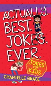 Title: Actually Best Jokes Ever: Jokes for Kids, Author: Chantelle Grace