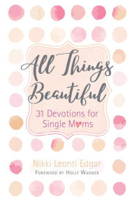 Title: All Things Beautiful: 31 Devotions for Single Moms, Author: 