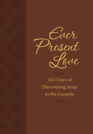 Title: Ever Present Love: 365 Days of Discovering Jesus in the Gospels, Author: Brian Simmons