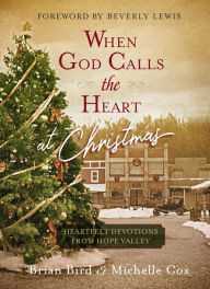Title: When God Calls the Heart at Christmas: Heartfelt Devotions from Hope Valley, Author: Brian Bird
