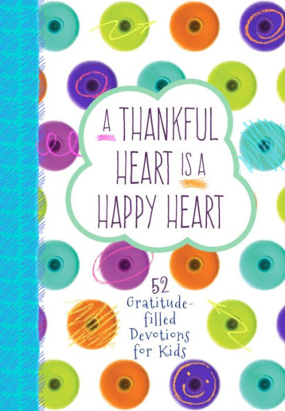 A Thankful Heart Is a Happy Heart: 52 Gratitude-filled Devotions for Kids