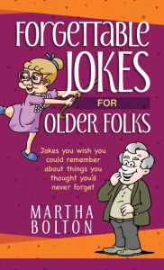 Title: Forgettable Jokes for Older Folks: Jokes You Wish You Could Remember about Things You Thought You'd Never Forget, Author: Martha Bolton