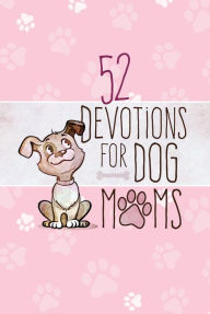 Title: 52 Devotions for Dog Moms, Author: BroadStreet Publishing Group LLC
