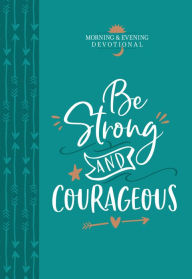 Title: Be Strong and Courageous: Morning & Evening devotional, Author: BroadStreet Publishing Group LLC