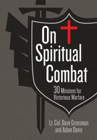 Title: On Spiritual Combat: 30 Missions for Victorious Warfare, Author: Lt. Col. Dave Grossman