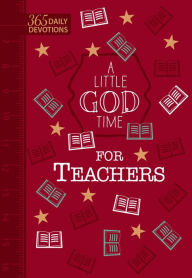 Title: A Little God Time for Teachers (Faux Leather Gift Edition): 365 Daily Devotions, Author: BroadStreet Publishing Group LLC