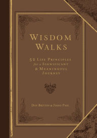 Title: Wisdom Walks (Gift Edition): 52 Life Principles for a Significant and Meaningful Journey, Author: Dan Britton