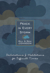 Title: Peace in Every Storm: 52 Declarations & Meditations for Difficult Times, Author: Bill & Beni Johnson