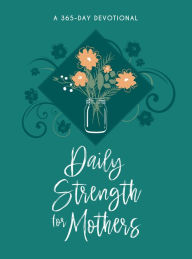 Title: Daily Strength for Mothers: A 365-Day Devotional, Author: BroadStreet Publishing Group LLC