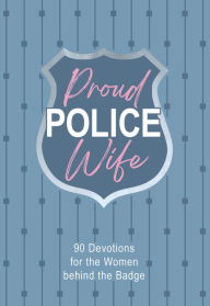 Proud Police Wife: 90 Devotions for Women behind the Badge