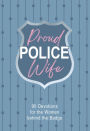 Proud Police Wife: 90 Devotions for the Women behind the Badge