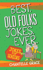 Title: Best Old Folks Jokes Ever, Author: Chantelle Grace