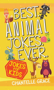 Title: Best Animal Jokes Ever: Jokes for Kids, Author: Chantelle Grace