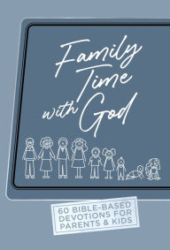 Free full books download Family Time with God: 60 Bible-Based Devotions for Parents & Kids