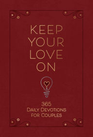 Title: Keep Your Love On: 365 Daily Devotions for Couples, Author: Danny Silk