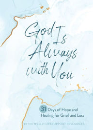 Title: God Is Always with You: 31 Days of Hope and Healing for Grief and Loss, Author: The Team at LifeSupport Resources