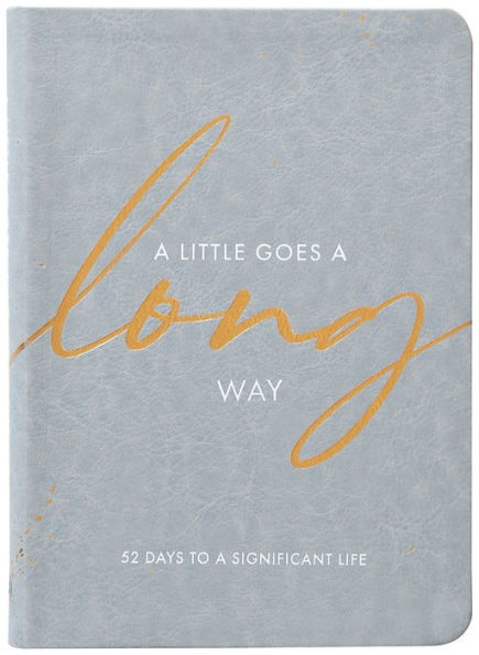 A Little Goes a Long Way: 52 Days to a Significant Life