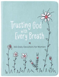 Title: Trusting God with Every Breath: 365 Daily Devotions for Women, Author: Amy Mecham
